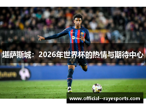 堪萨斯城：2026年世界杯的热情与期待中心