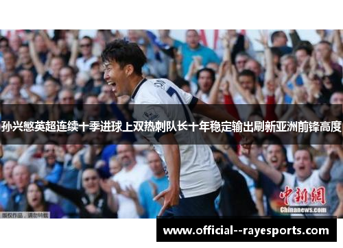 孙兴慜英超连续十季进球上双热刺队长十年稳定输出刷新亚洲前锋高度